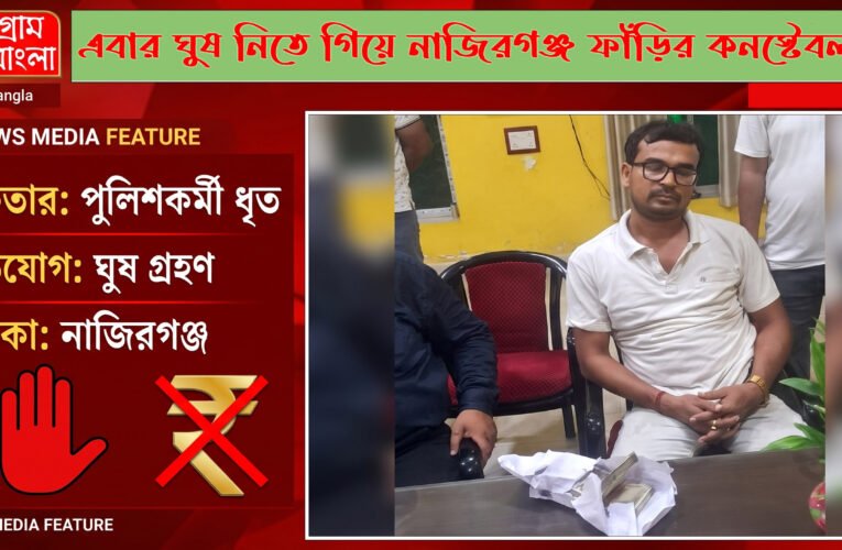 এবার ঘুষ নিতে গিয়ে নাজিরগঞ্জ ফাঁড়ির কনস্টেবল ধৃত…